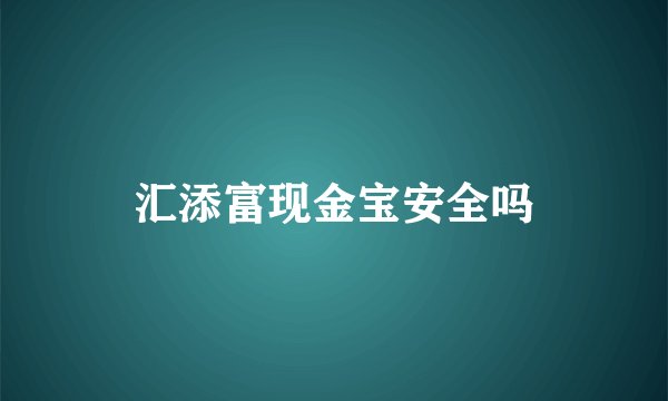 汇添富现金宝安全吗